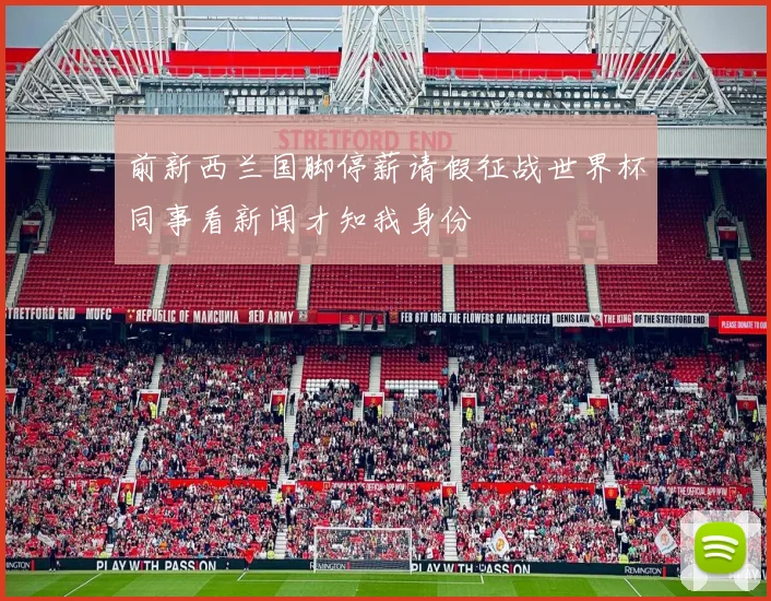 前新西兰国脚停薪请假征战世界杯同事看新闻才知我身份